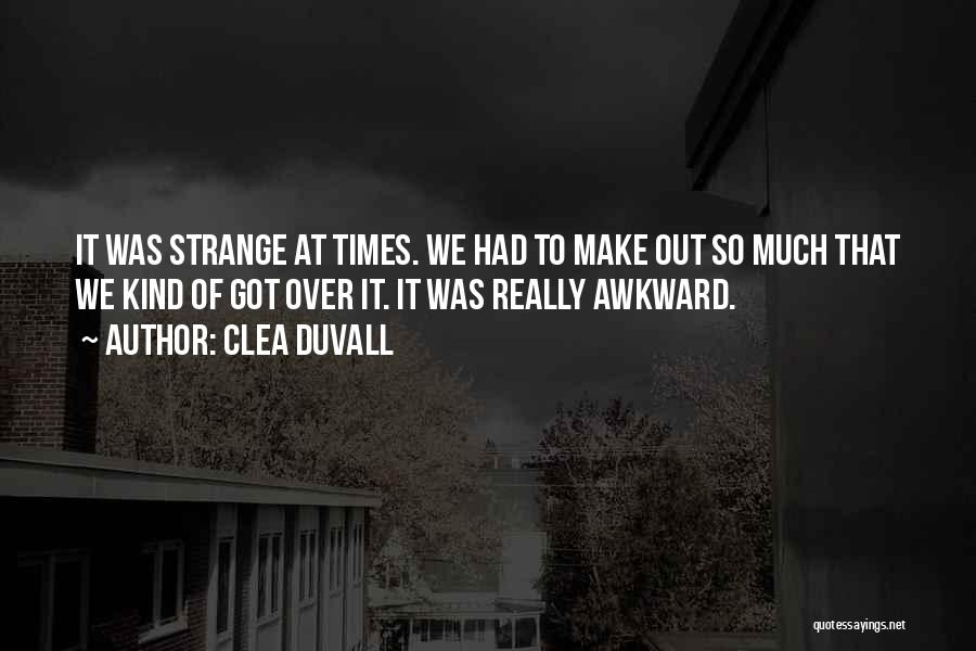 Clea Duvall Quotes: It Was Strange At Times. We Had To Make Out So Much That We Kind Of Got Over It. It