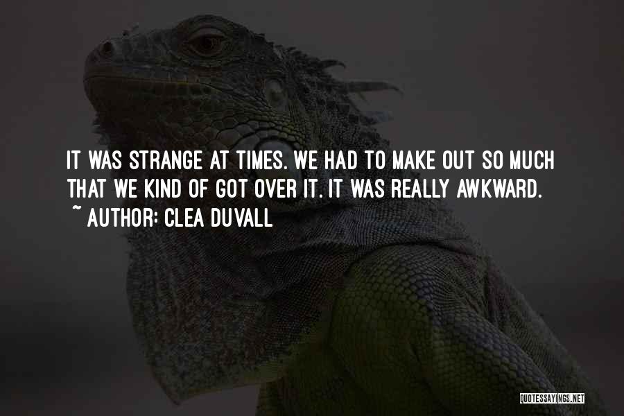 Clea Duvall Quotes: It Was Strange At Times. We Had To Make Out So Much That We Kind Of Got Over It. It