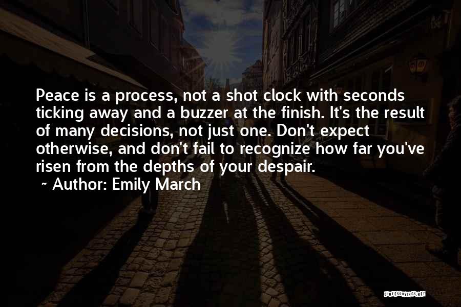 Emily March Quotes: Peace Is A Process, Not A Shot Clock With Seconds Ticking Away And A Buzzer At The Finish. It's The