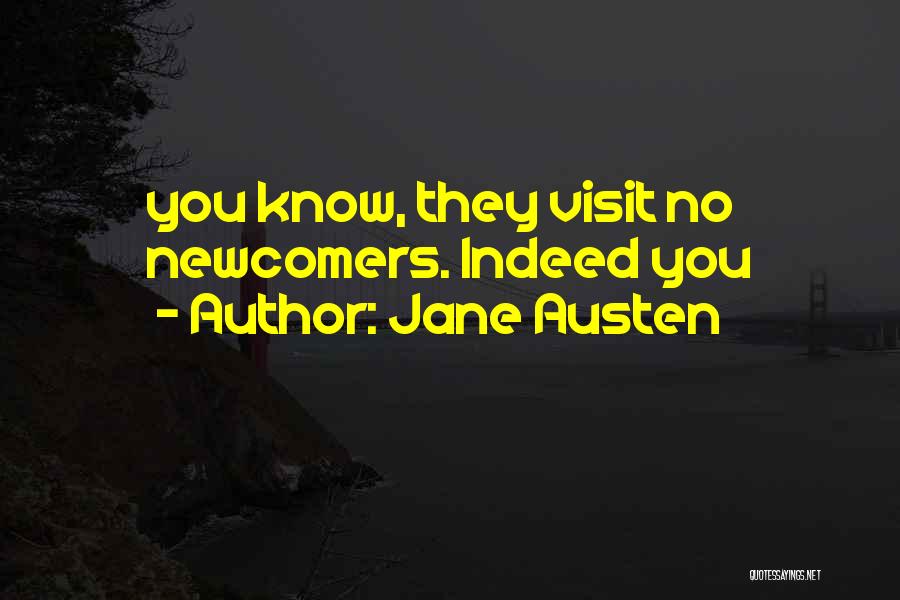 Jane Austen Quotes: You Know, They Visit No Newcomers. Indeed You