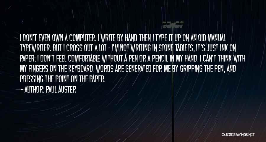 Paul Auster Quotes: I Don't Even Own A Computer. I Write By Hand Then I Type It Up On An Old Manual Typewriter.