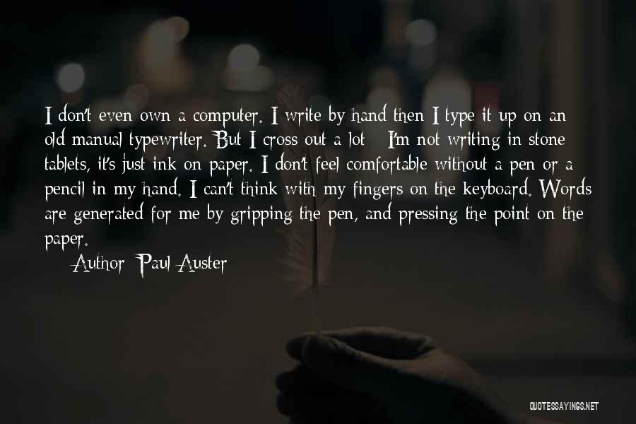 Paul Auster Quotes: I Don't Even Own A Computer. I Write By Hand Then I Type It Up On An Old Manual Typewriter.