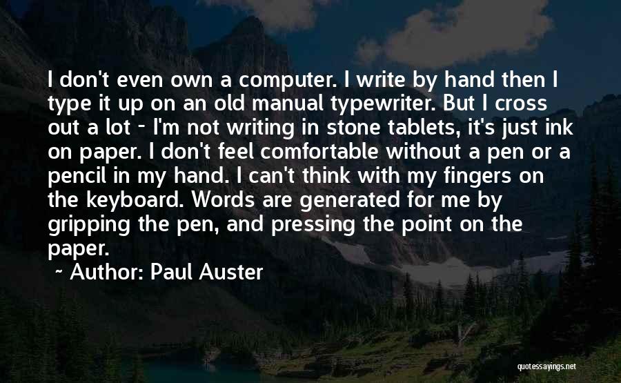 Paul Auster Quotes: I Don't Even Own A Computer. I Write By Hand Then I Type It Up On An Old Manual Typewriter.