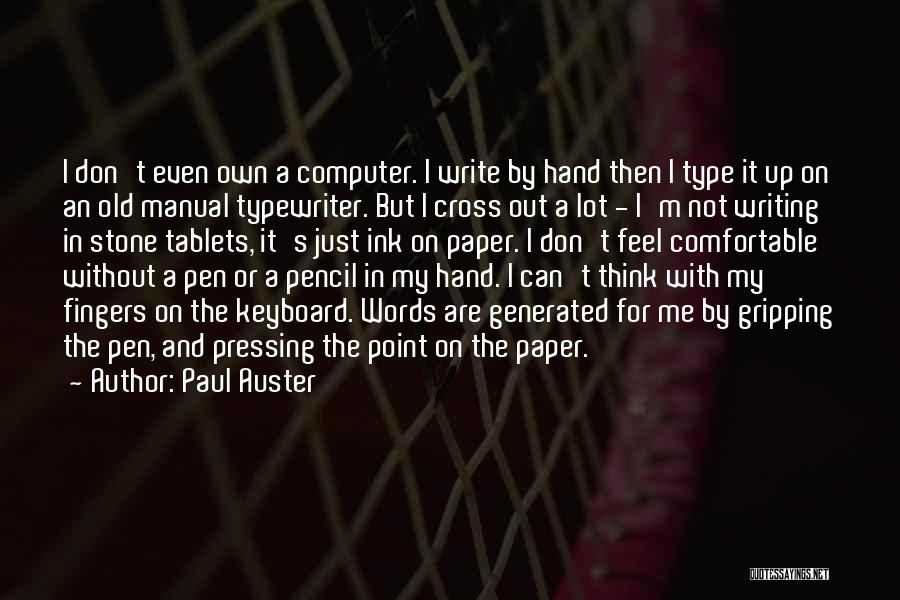 Paul Auster Quotes: I Don't Even Own A Computer. I Write By Hand Then I Type It Up On An Old Manual Typewriter.