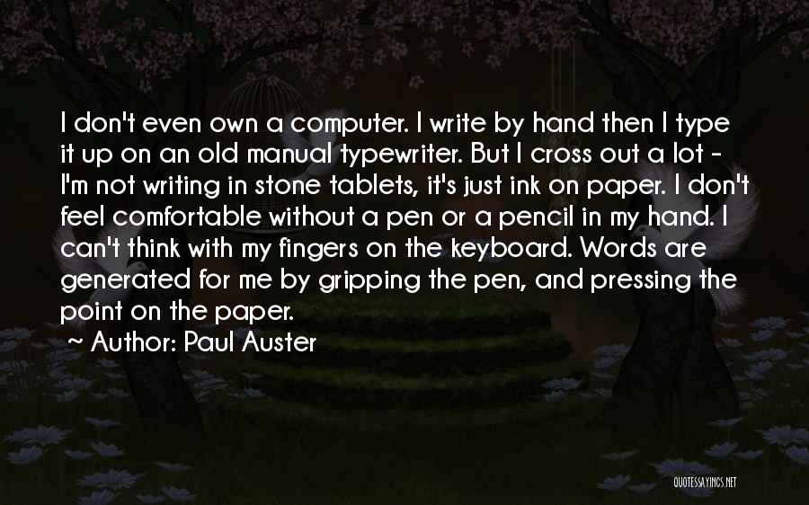 Paul Auster Quotes: I Don't Even Own A Computer. I Write By Hand Then I Type It Up On An Old Manual Typewriter.