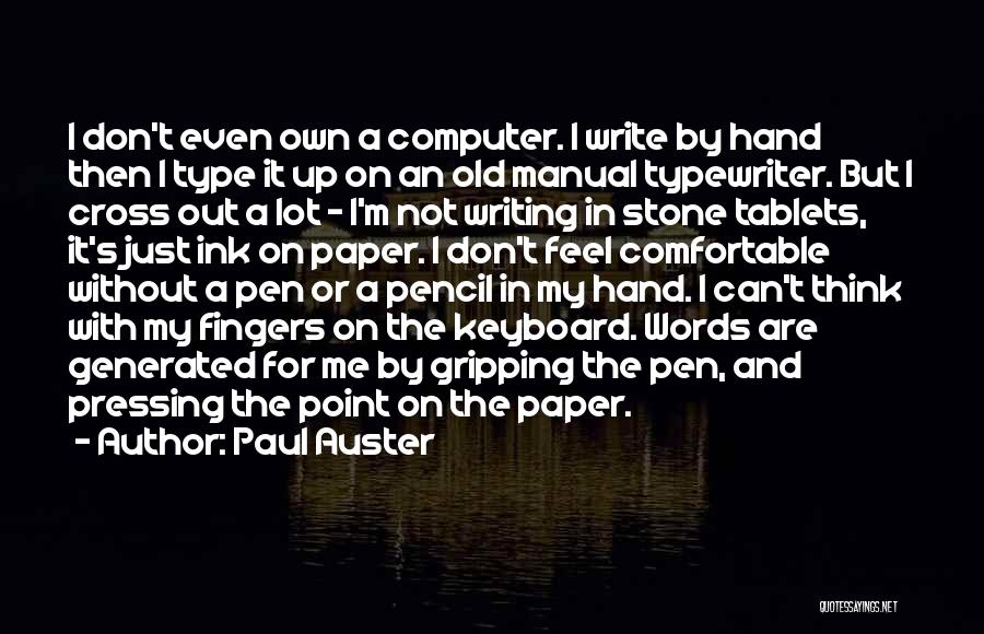 Paul Auster Quotes: I Don't Even Own A Computer. I Write By Hand Then I Type It Up On An Old Manual Typewriter.