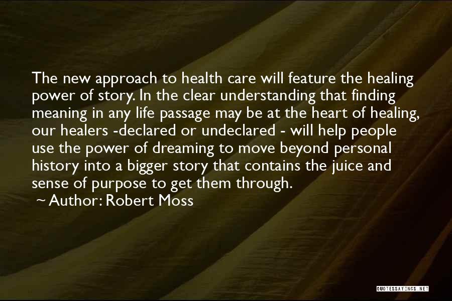 Robert Moss Quotes: The New Approach To Health Care Will Feature The Healing Power Of Story. In The Clear Understanding That Finding Meaning