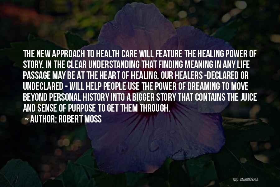 Robert Moss Quotes: The New Approach To Health Care Will Feature The Healing Power Of Story. In The Clear Understanding That Finding Meaning