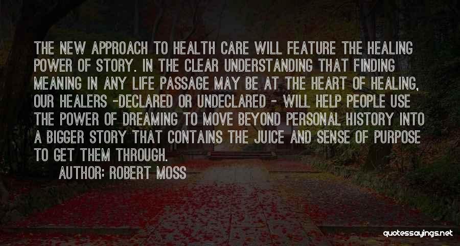 Robert Moss Quotes: The New Approach To Health Care Will Feature The Healing Power Of Story. In The Clear Understanding That Finding Meaning