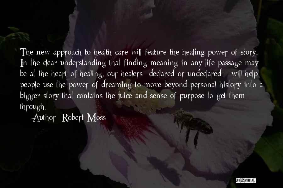 Robert Moss Quotes: The New Approach To Health Care Will Feature The Healing Power Of Story. In The Clear Understanding That Finding Meaning