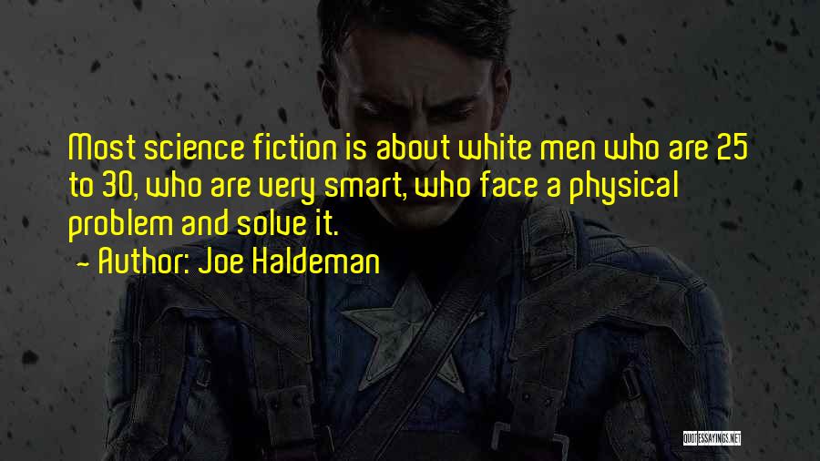 Joe Haldeman Quotes: Most Science Fiction Is About White Men Who Are 25 To 30, Who Are Very Smart, Who Face A Physical