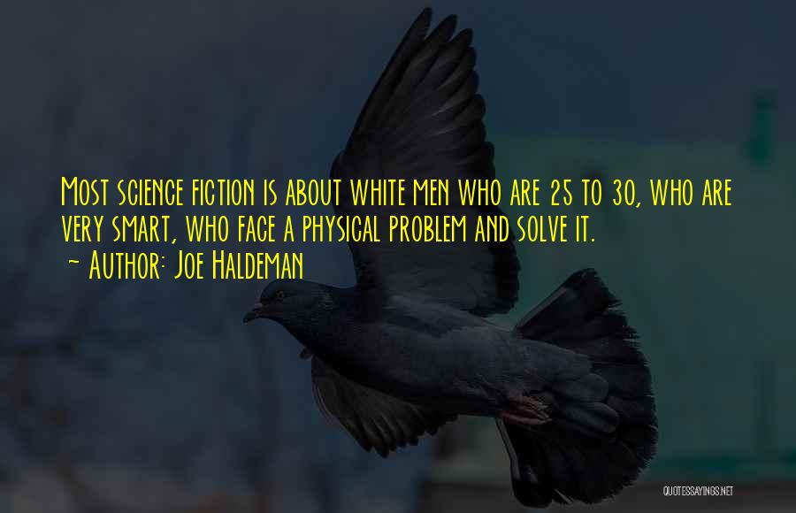Joe Haldeman Quotes: Most Science Fiction Is About White Men Who Are 25 To 30, Who Are Very Smart, Who Face A Physical