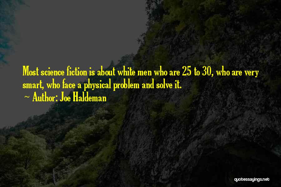 Joe Haldeman Quotes: Most Science Fiction Is About White Men Who Are 25 To 30, Who Are Very Smart, Who Face A Physical