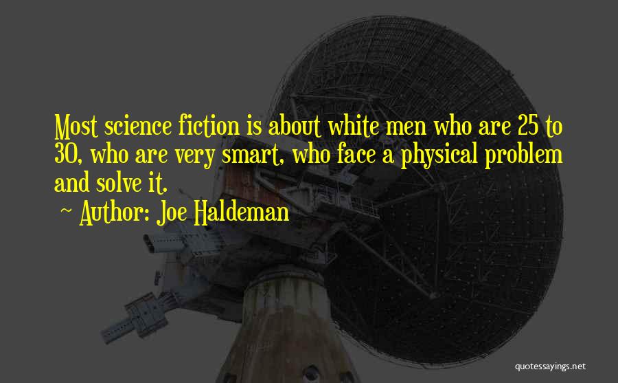 Joe Haldeman Quotes: Most Science Fiction Is About White Men Who Are 25 To 30, Who Are Very Smart, Who Face A Physical