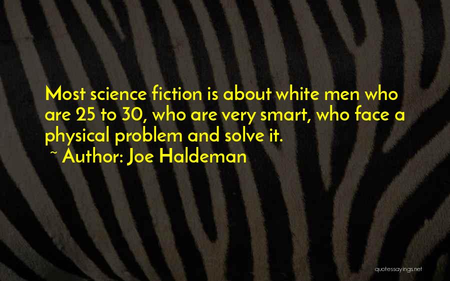 Joe Haldeman Quotes: Most Science Fiction Is About White Men Who Are 25 To 30, Who Are Very Smart, Who Face A Physical