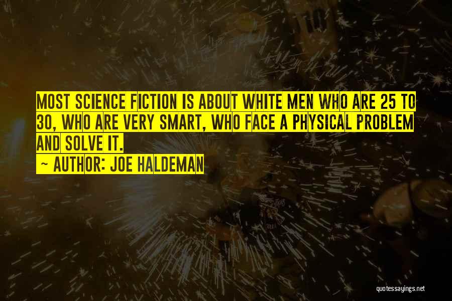 Joe Haldeman Quotes: Most Science Fiction Is About White Men Who Are 25 To 30, Who Are Very Smart, Who Face A Physical
