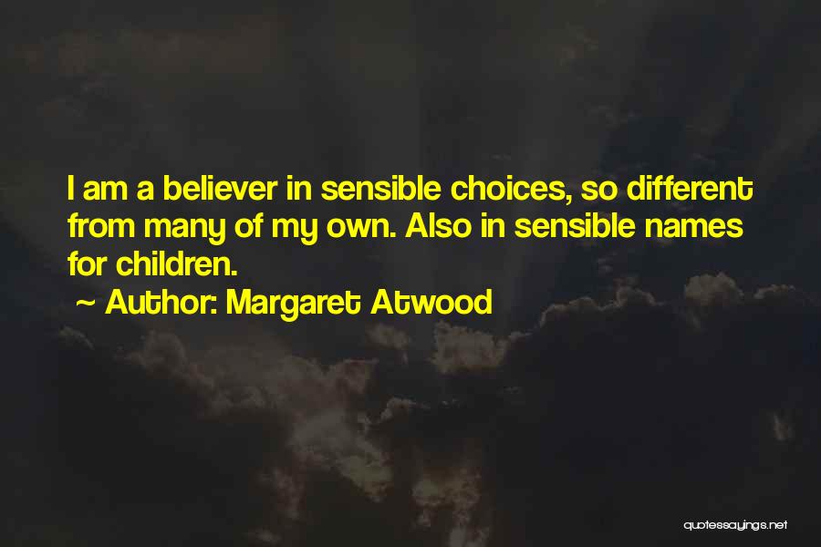 Margaret Atwood Quotes: I Am A Believer In Sensible Choices, So Different From Many Of My Own. Also In Sensible Names For Children.