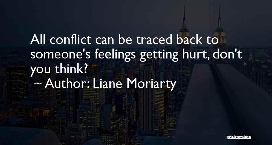 Liane Moriarty Quotes: All Conflict Can Be Traced Back To Someone's Feelings Getting Hurt, Don't You Think?