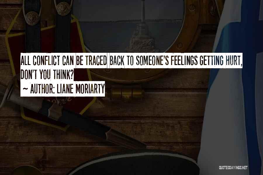 Liane Moriarty Quotes: All Conflict Can Be Traced Back To Someone's Feelings Getting Hurt, Don't You Think?