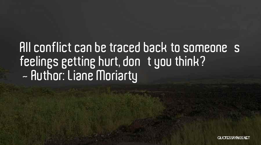 Liane Moriarty Quotes: All Conflict Can Be Traced Back To Someone's Feelings Getting Hurt, Don't You Think?