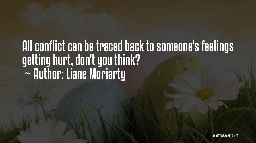 Liane Moriarty Quotes: All Conflict Can Be Traced Back To Someone's Feelings Getting Hurt, Don't You Think?