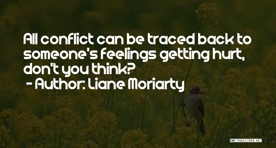 Liane Moriarty Quotes: All Conflict Can Be Traced Back To Someone's Feelings Getting Hurt, Don't You Think?