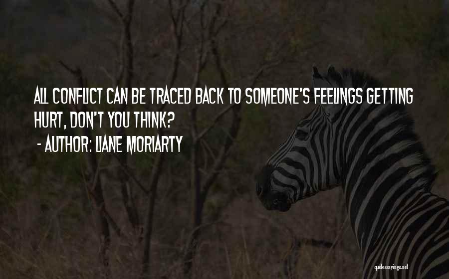 Liane Moriarty Quotes: All Conflict Can Be Traced Back To Someone's Feelings Getting Hurt, Don't You Think?