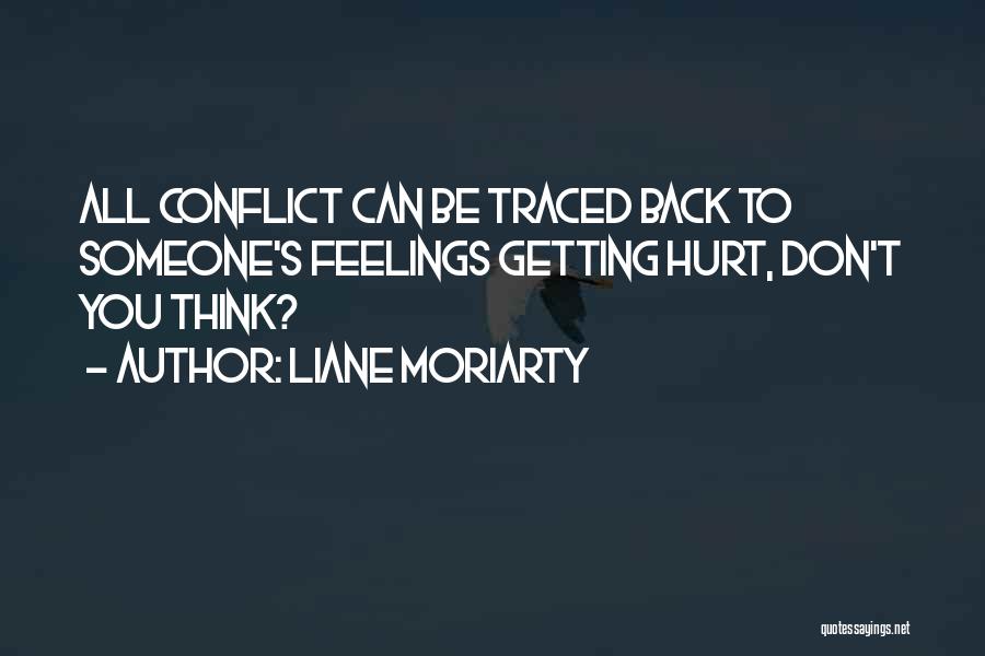Liane Moriarty Quotes: All Conflict Can Be Traced Back To Someone's Feelings Getting Hurt, Don't You Think?