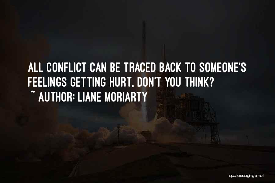Liane Moriarty Quotes: All Conflict Can Be Traced Back To Someone's Feelings Getting Hurt, Don't You Think?