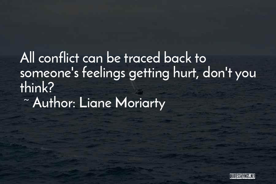 Liane Moriarty Quotes: All Conflict Can Be Traced Back To Someone's Feelings Getting Hurt, Don't You Think?