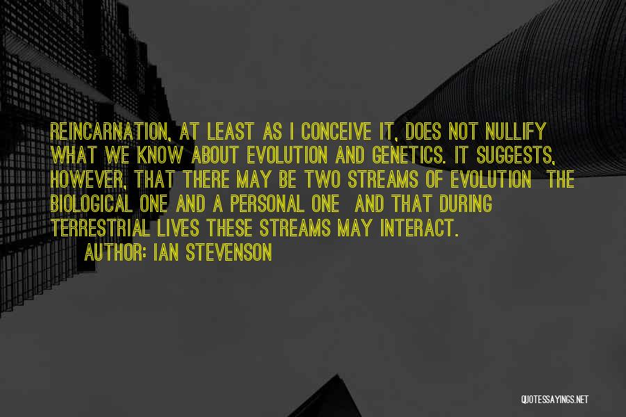 Ian Stevenson Quotes: Reincarnation, At Least As I Conceive It, Does Not Nullify What We Know About Evolution And Genetics. It Suggests, However,