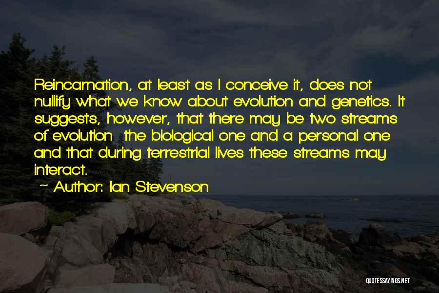 Ian Stevenson Quotes: Reincarnation, At Least As I Conceive It, Does Not Nullify What We Know About Evolution And Genetics. It Suggests, However,