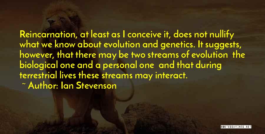 Ian Stevenson Quotes: Reincarnation, At Least As I Conceive It, Does Not Nullify What We Know About Evolution And Genetics. It Suggests, However,