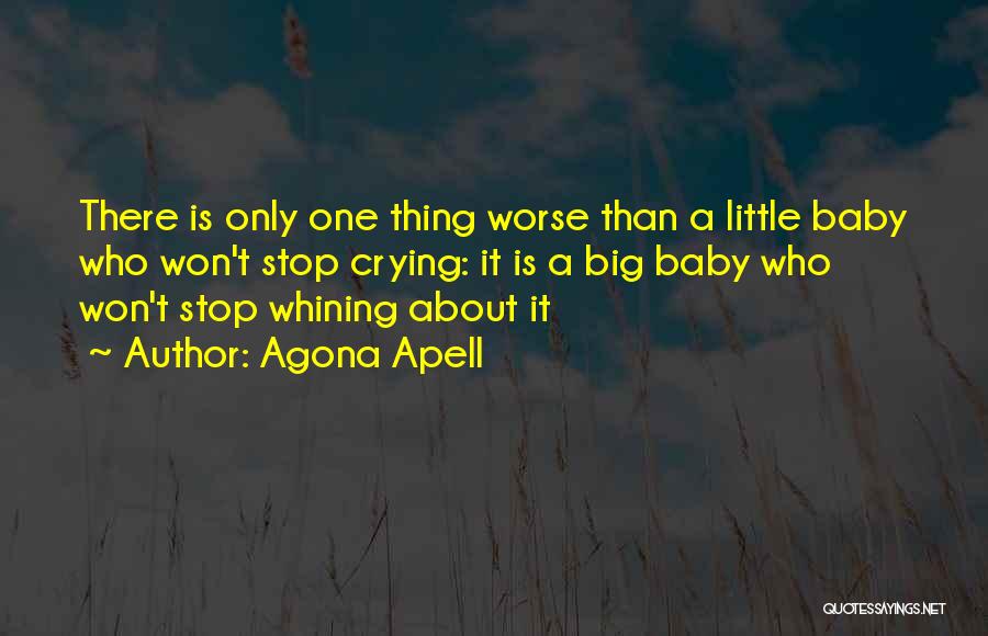 Agona Apell Quotes: There Is Only One Thing Worse Than A Little Baby Who Won't Stop Crying: It Is A Big Baby Who
