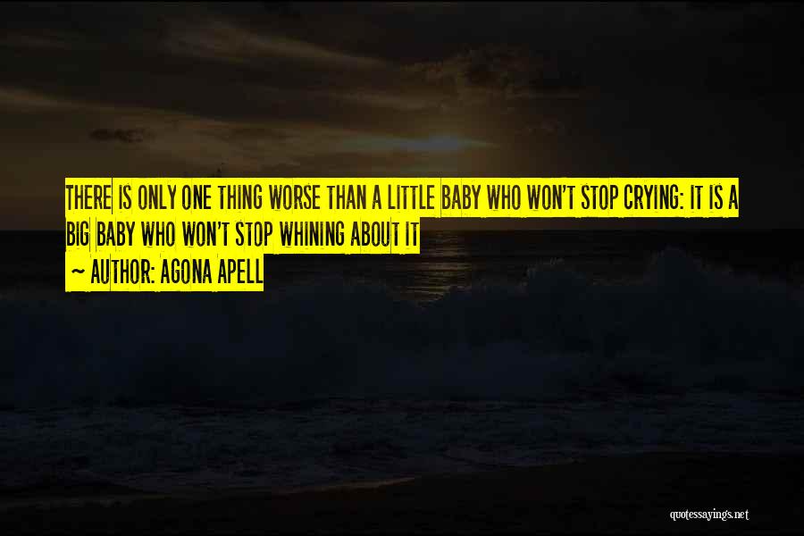 Agona Apell Quotes: There Is Only One Thing Worse Than A Little Baby Who Won't Stop Crying: It Is A Big Baby Who