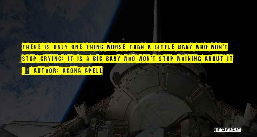 Agona Apell Quotes: There Is Only One Thing Worse Than A Little Baby Who Won't Stop Crying: It Is A Big Baby Who