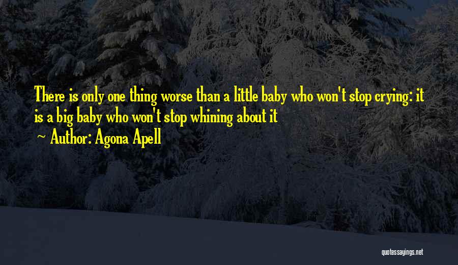 Agona Apell Quotes: There Is Only One Thing Worse Than A Little Baby Who Won't Stop Crying: It Is A Big Baby Who