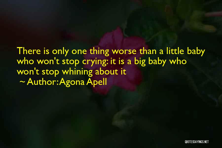 Agona Apell Quotes: There Is Only One Thing Worse Than A Little Baby Who Won't Stop Crying: It Is A Big Baby Who