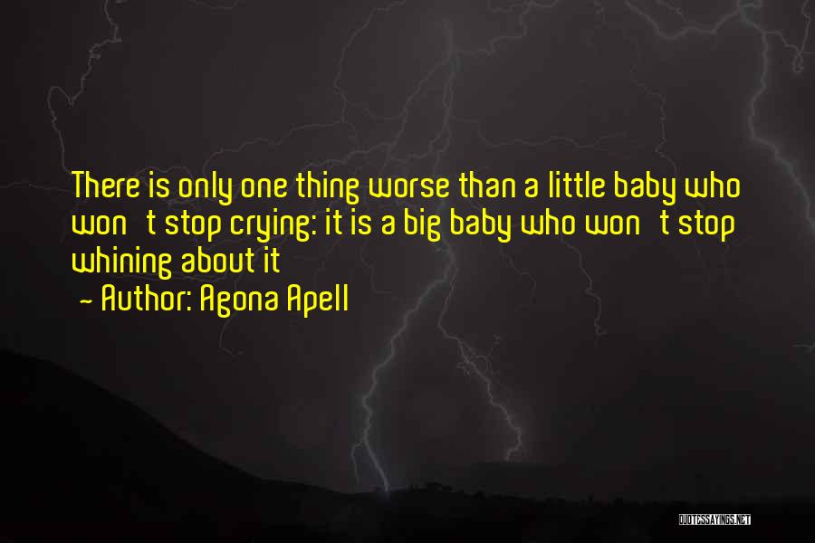 Agona Apell Quotes: There Is Only One Thing Worse Than A Little Baby Who Won't Stop Crying: It Is A Big Baby Who