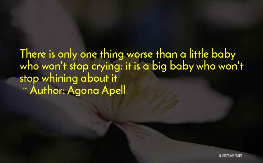 Agona Apell Quotes: There Is Only One Thing Worse Than A Little Baby Who Won't Stop Crying: It Is A Big Baby Who