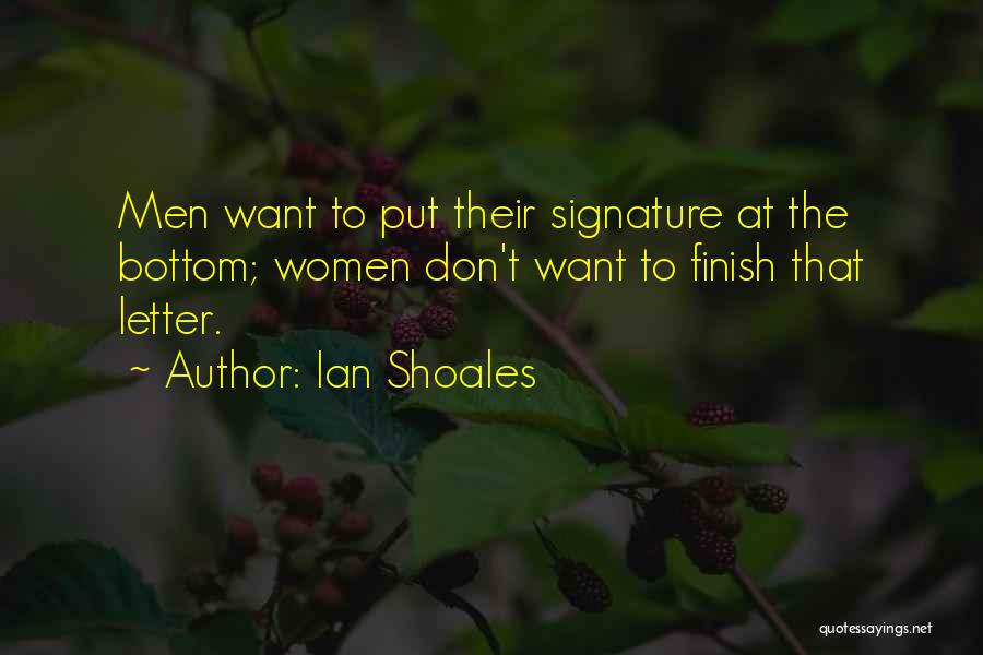 Ian Shoales Quotes: Men Want To Put Their Signature At The Bottom; Women Don't Want To Finish That Letter.