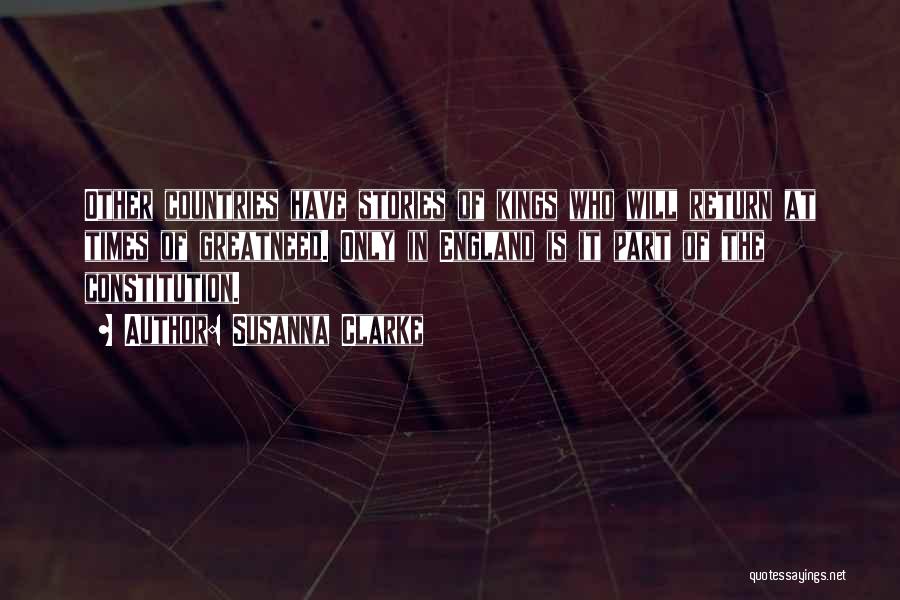 Susanna Clarke Quotes: Other Countries Have Stories Of Kings Who Will Return At Times Of Greatneed. Only In England Is It Part Of