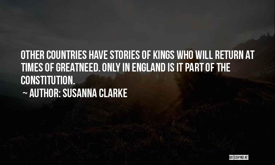 Susanna Clarke Quotes: Other Countries Have Stories Of Kings Who Will Return At Times Of Greatneed. Only In England Is It Part Of
