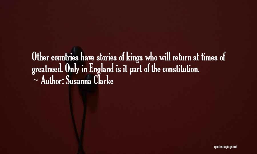 Susanna Clarke Quotes: Other Countries Have Stories Of Kings Who Will Return At Times Of Greatneed. Only In England Is It Part Of