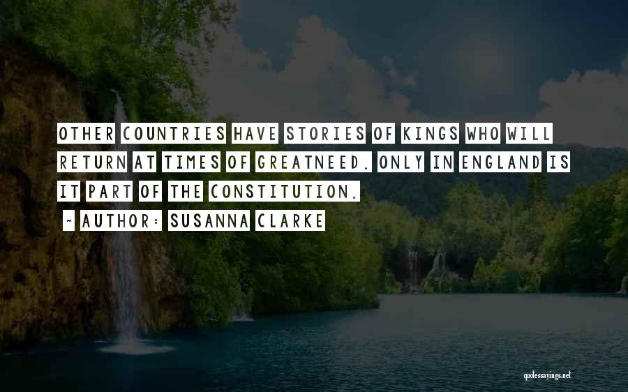 Susanna Clarke Quotes: Other Countries Have Stories Of Kings Who Will Return At Times Of Greatneed. Only In England Is It Part Of