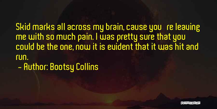 Bootsy Collins Quotes: Skid Marks All Across My Brain, Cause You're Leaving Me With So Much Pain. I Was Pretty Sure That You