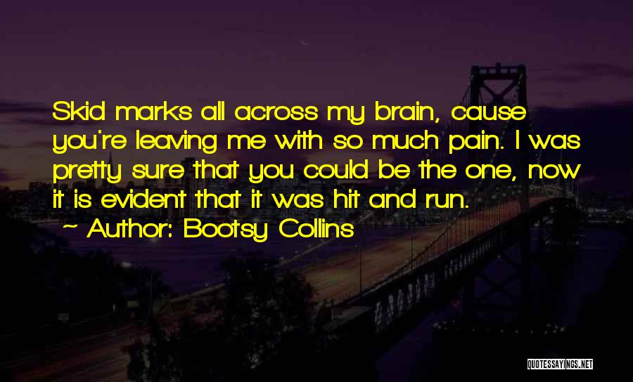 Bootsy Collins Quotes: Skid Marks All Across My Brain, Cause You're Leaving Me With So Much Pain. I Was Pretty Sure That You