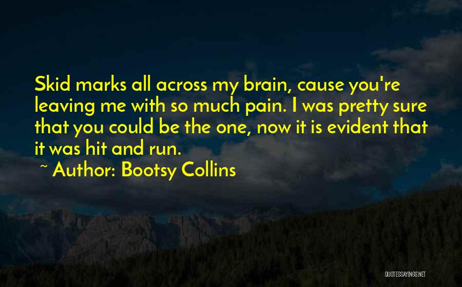 Bootsy Collins Quotes: Skid Marks All Across My Brain, Cause You're Leaving Me With So Much Pain. I Was Pretty Sure That You