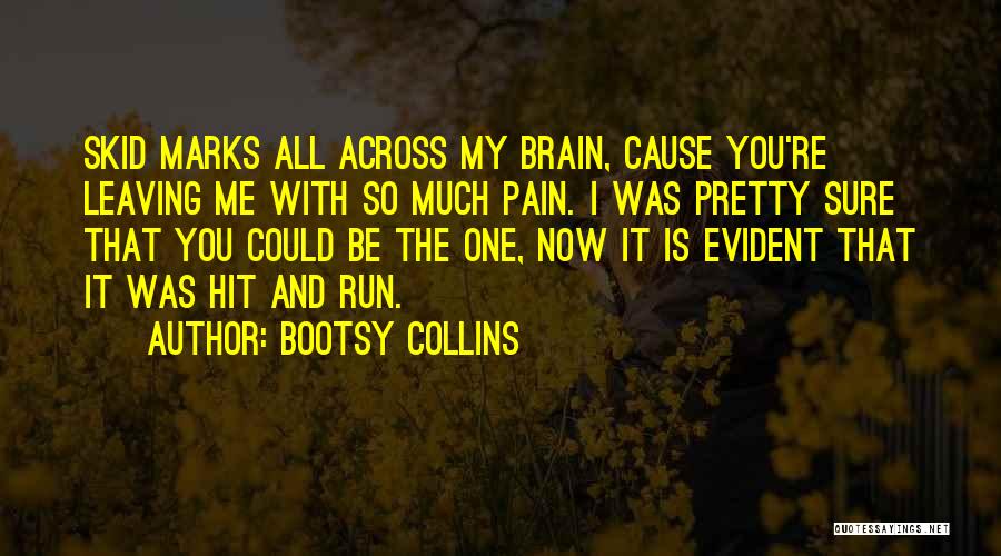 Bootsy Collins Quotes: Skid Marks All Across My Brain, Cause You're Leaving Me With So Much Pain. I Was Pretty Sure That You