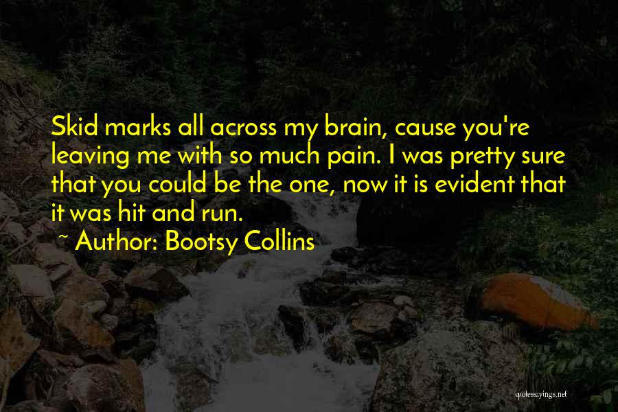 Bootsy Collins Quotes: Skid Marks All Across My Brain, Cause You're Leaving Me With So Much Pain. I Was Pretty Sure That You